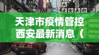 天津市疫情管控西安最新消息（西安疫情最新通知）