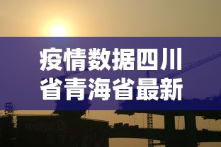 疫情数据四川省青海省最新/疫情最新消息今天数据