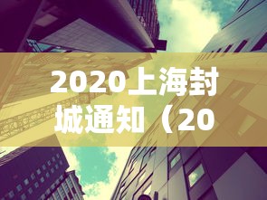 2020上海封城通知(2022上海封控具体时间) 2020上海封城通知(2022上海封控具体时间)