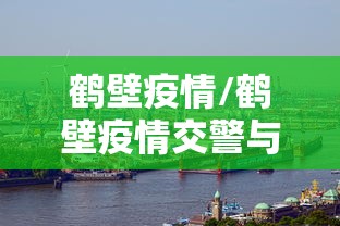鹤壁疫情/鹤壁疫情交警与邮政