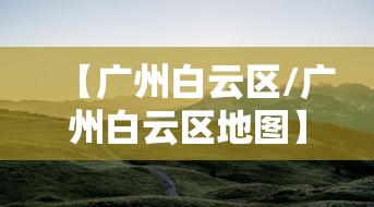 【广州白云区/广州白云区地图】