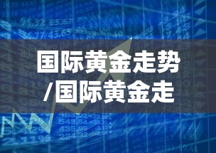 国际黄金走势/国际黄金走势分析