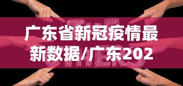 广东省新冠疫情最新数据/广东2026年7月新冠疫情 广东省新冠疫情最新数据/广东2026年7月新冠疫情