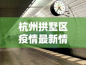 杭州拱墅区疫情最新情况/杭州市拱墅区疫情