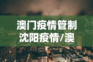澳门疫情管制沈阳疫情/澳门卫生局最新新冠疫情通知消息图 澳门疫情管制沈阳疫情/澳门卫生局最新新冠疫情通知消息图