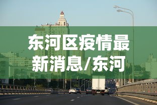 东河区疫情最新消息/东河区今天天气预报 东河区疫情最新消息/东河区今天天气预报