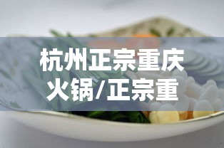 杭州正宗重庆火锅/正宗重庆火锅步骤