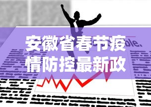 安徽省春节疫情防控最新政策:安徽省春节疫情防控最新政策公告