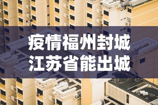 疫情福州封城江苏省能出城吗/疫情福州封城江苏省能出城吗