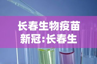 长春生物疫苗新冠:长春生物新冠疫苗名字