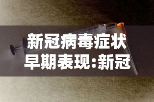 新冠病毒症状早期表现:新冠病毒症状早期表现为