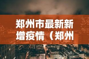 郑州市最新新增疫情(郑州市整个新冠疫情时间段) 郑州市最新新增疫情(郑州市整个新冠疫情时间段)