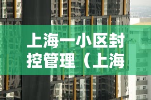 上海一小区封控管理(上海封控最久的小区) 上海一小区封控管理(上海封控最久的小区)