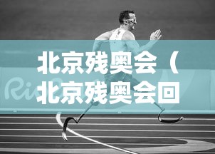 北京残奥会(北京残奥会回放视频) 北京残奥会(北京残奥会回放视频)