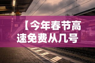 【今年春节高速免费从几号到几号/今年春节高速几号开始不收费】