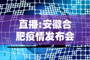 直播:安徽合肥疫情发布会/合肥2020年3月疫情通告解读