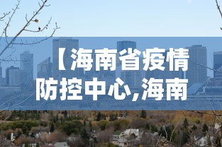 【海南省疫情防控中心,海南省疾控预防中心】