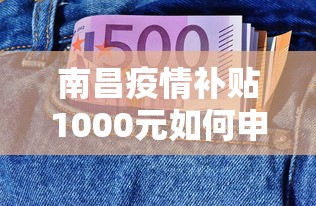 南昌疫情补贴1000元如何申领(南昌疫情最新情况) 南昌疫情补贴1000元如何申领(南昌疫情最新情况)