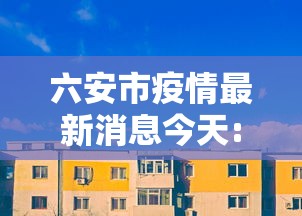 六安市疫情最新消息今天:六安市暴雨预警最新消息