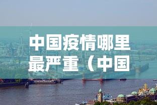 中国疫情哪里最严重（中国疫情哪一次死亡人数最多）