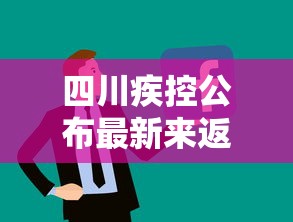 四川疾控公布最新来返川政策/四川疾控最新消息今天