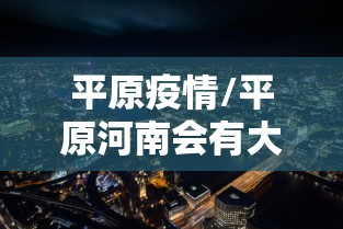 平原疫情/平原河南会有大地震吗