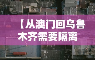 【从澳门回乌鲁木齐需要隔离/从厦门回乌鲁木齐】