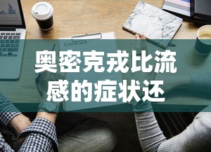 奥密克戎比流感的症状还轻（奥密克戎和流感症状区别）