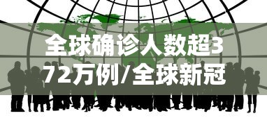 全球确诊人数超372万例/全球新冠肺炎确诊病例超1亿9408万