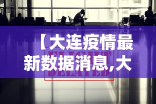【大连疫情最新数据消息,大连本轮疫情来源初步判定】