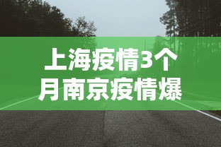 上海疫情3个月南京疫情爆发:上海2022疫情3月爆发回顾