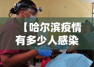 【哈尔滨疫情有多少人感染/哈尔滨疫情什么时候开始的】 【哈尔滨疫情有多少人感染/哈尔滨疫情什么时候开始的】