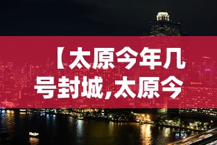 【太原今年几号封城,太原今年几号封城的】