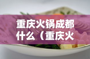 重庆火锅成都什么（重庆火锅成都火锅区别）