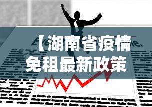 【湖南省疫情免租最新政策,湖南省疫情通知文件】