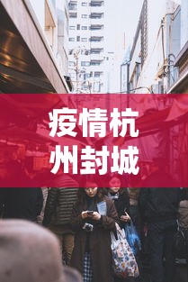 疫情杭州封城时间重庆封城了吗/疫情杭州封城时间重庆封城了吗今天