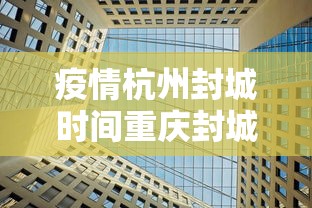 疫情杭州封城时间重庆封城了吗/疫情杭州封城时间重庆封城了吗今天