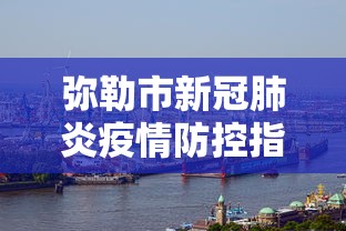 弥勒市新冠肺炎疫情防控指挥部（弥勒市新冠肺炎疫情防控指挥部电话）