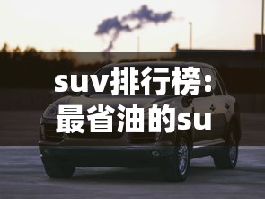 suv排行榜:最省油的suv排行榜 suv排行榜:最省油的suv排行榜