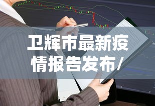 卫辉市最新疫情报告发布/卫辉市最新疫情报告发布时间