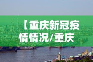 【重庆新冠疫情情况/重庆新冠疫情情况最新今天】