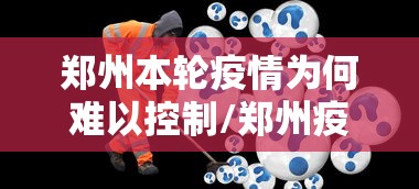 郑州本轮疫情为何难以控制/郑州疫情严重是什么时候