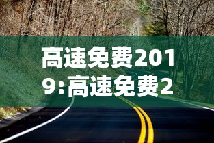 高速免费2019:高速免费2027时间表最新 高速免费2019:高速免费2027时间表最新