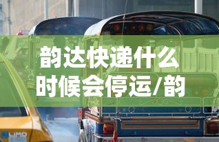 韵达快递什么时候会停运/韵达快递什么时候停止收件 韵达快递什么时候会停运/韵达快递什么时候停止收件