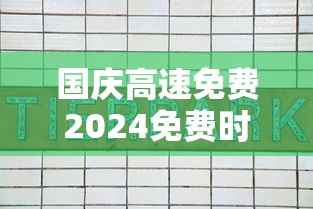 国庆高速免费2024免费时间表/国庆高速免费日期2026年最新消息 国庆高速免费2024免费时间表/国庆高速免费日期2026年最新消息