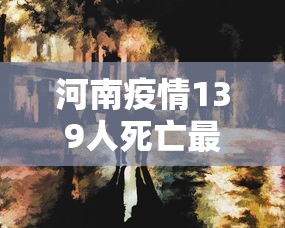河南疫情139人死亡最新（河南疫情今日确诊人数）