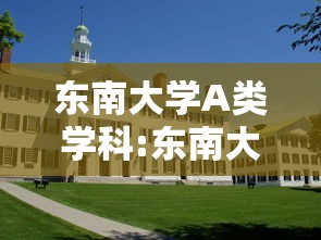 东南大学A类学科:东南大学a类学科有几个