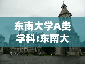 东南大学A类学科:东南大学a类学科有几个