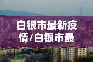 白银市最新疫情/白银市最新疫情情况