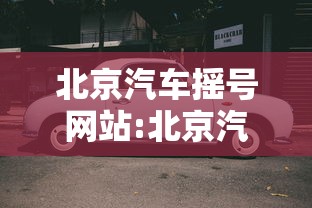 北京汽车摇号网站:北京汽车摇号申请网站